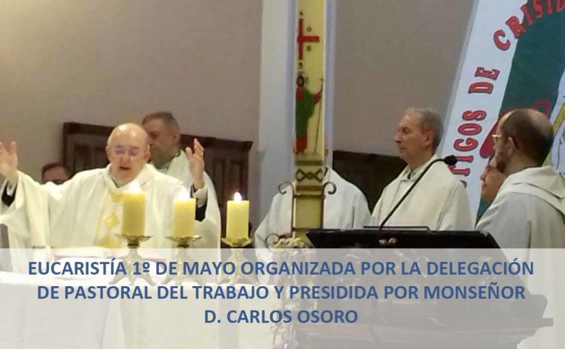 Eucaristía 1º de Mayo organizada por la Delegación de Pastoral del Trabajo y presidia por Monseñor D. Carlos Osoro